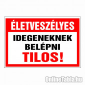 Életveszélyes Idegeneknek belépni tilos!