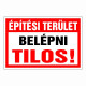 Építési terület Belépni tilos!