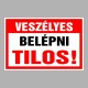 Figyelmeztető és tiltó matricák, táblák, - Belépést tiltótáblák - Veszélyes Belépni tilos!