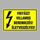 Villamossági, érintésvédelmi matricák, táblák, jelek, piktogramok - VIGYÁZZ! VILLAMOS BERENDEZÉS! ÉLETVESZÉLYES!