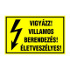 VIGYÁZZ! VILLAMOS BERENDEZÉS! ÉLETVESZÉLYES!