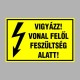 Villamossági, érintésvédelmi matricák, táblák, jelek, piktogramok - VIGYÁZZ! VONAL FELÕL FESZÜLTSÉG ALATT!