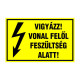 VIGYÁZZ! VONAL FELÕL FESZÜLTSÉG ALATT!