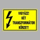 Villamossági, érintésvédelmi matricák, táblák, jelek, piktogramok - VIGYÁZZ! KÉT TRANSZFORMÁTOR KÖRZET!