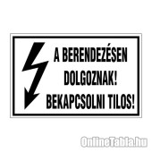 A BERENDEZÉSEN DOLGOZNAK! BEKAPCSOLNI TILOS!