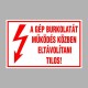 Villamossági, érintésvédelmi matricák, táblák, jelek, piktogramok - A GÉP BURKOLATÁT MŰKÖDÉS KÖZBEN  ELTÁVOLÍTANI TILOS!