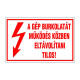 A GÉP BURKOLATÁT MŰKÖDÉS KÖZBEN  ELTÁVOLÍTANI TILOS!