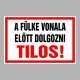 Figyelmeztető és tiltó matricák, táblák, - Veszélyre figyelmeztető táblák - A fülke vonala előtt dolgozni Tilos!