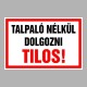 Figyelmeztető és tiltó matricák, táblák, - Veszélyre figyelmeztető táblák - Talpaló nélkül dolgozni Tilos!