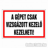 A gépet csak vizsgázott kezelő kezelheti!