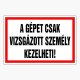 A gépet csak vizsgázott személy kezelheti!