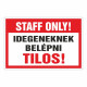 STAFF ONLY! Idegeneknek belépni Tilos!