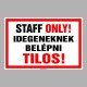 Figyelmeztető és tiltó matricák, táblák, - Veszélyre figyelmeztető táblák - STAFF ONLY! Idegeneknek belépni Tilos!