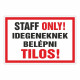 STAFF ONLY! Idegeneknek belépni Tilos!