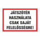 JÁTSZÓTÉR  HASZNÁLATA CSAK SAJÁT FELELOSSÉGRE!