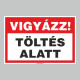 Figyelmeztető és tiltó matricák, táblák, - Veszélyre figyelmeztető táblák - VIGYÁZAT! TÖLTÉS ALATT!