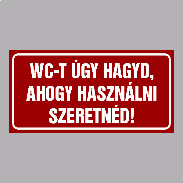 WC-T ÚGY HAGYD, AHOGY HASZNÁLNI SZERETNÉD