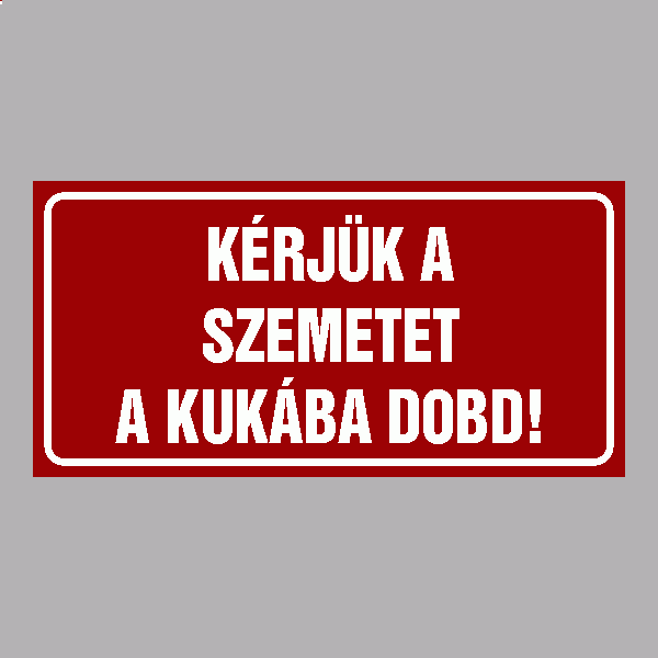 KÉRJÜK A SZEMETET A KUKÁBA DOBD